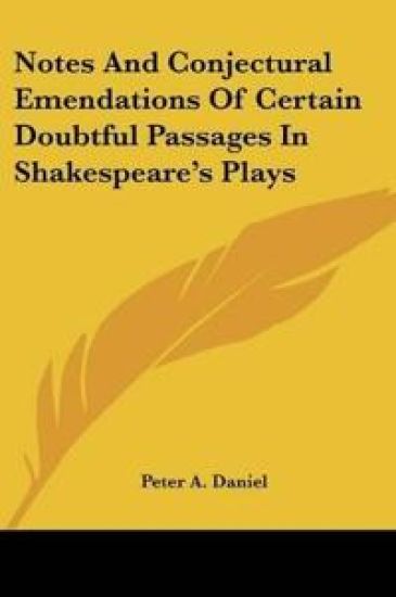 Notes and Conjectural Emendations of Certain Doubtful Passages in Shakespeare's Plays