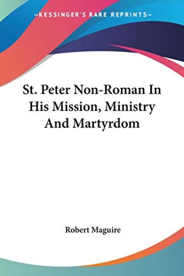 St. Peter Non-roman in His Mission, Ministry and Martyrdom
