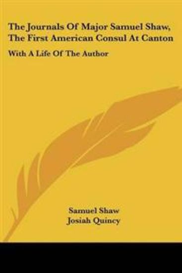The Journals of Major Samuel Shaw, the First American Consul at Canton