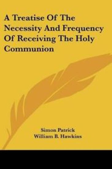 A Treatise of the Necessity and Frequency of Receiving the Holy Communion