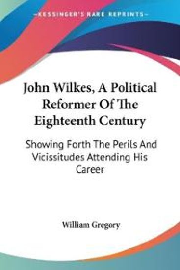 John Wilkes, a Political Reformer of the Eighteenth Century