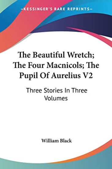 The Beautiful Wretch; the Four Macnicols; the Pupil of Aurelius