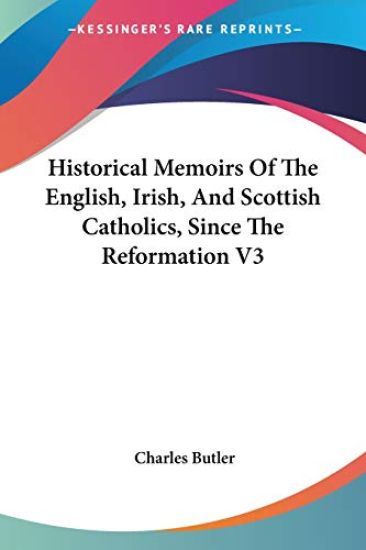 Historical Memoirs of the English, Irish, and Scottish Catholics, Since the Reformation
