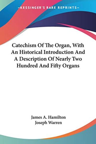 Catechism of the Organ, With an Historical Introduction and a Description of Nearly Two Hundred and Fifty Organs