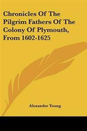Chronicles Of The Pilgrim Fathers Of The Colony Of Plymouth, From 1602-1625
