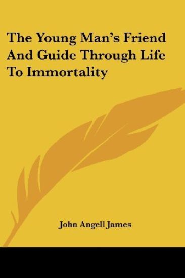 The Young Man's Friend and Guide Through Life to Immortality