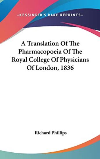 A Translation Of The Pharmacopoeia Of The Royal College Of Physicians Of London, 1836