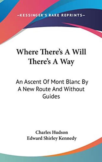 Where There's A Will There's A Way: An Ascent Of Mont Blanc By A New Route And Without Guides