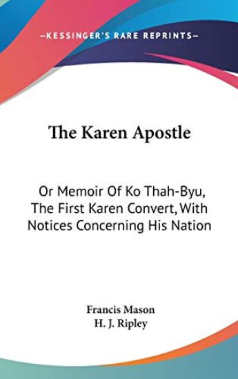 The Karen Apostle: Or Memoir Of Ko Thah-Byu, The First Karen Convert, With Notices Concerning His Nation