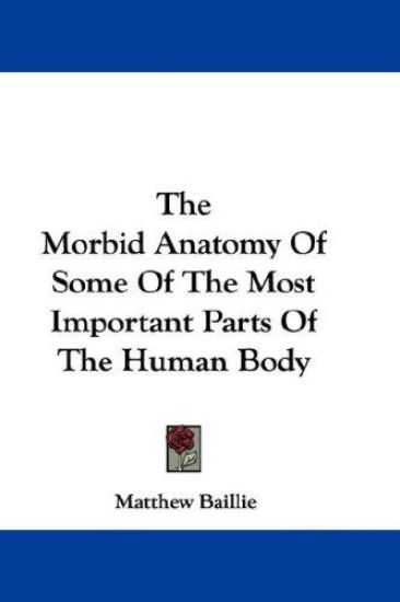 The Morbid Anatomy Of Some Of The Most Important Parts Of The Human Body