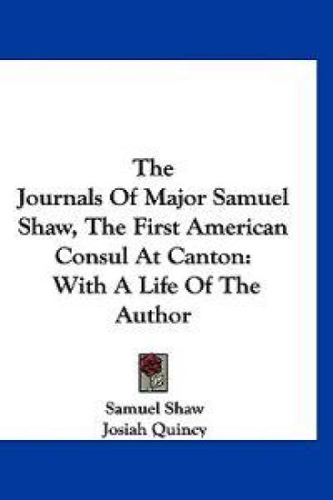 The Journals of Major Samuel Shaw, the First American Consul at Canton