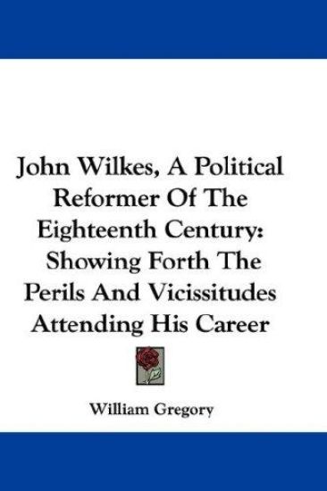 John Wilkes, a Political Reformer of the Eighteenth Century