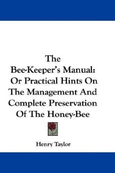 The Bee-Keeper's Manual: Or Practical Hints On The Management And Complete Preservation Of The Honey-Bee