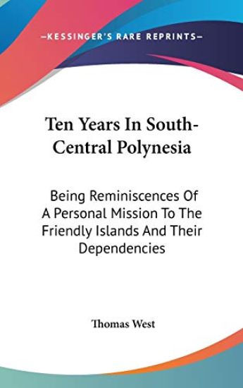 Ten Years In South-Central Polynesia: Being Reminiscences Of A Personal Mission To The Friendly Islands And Their Dependencies