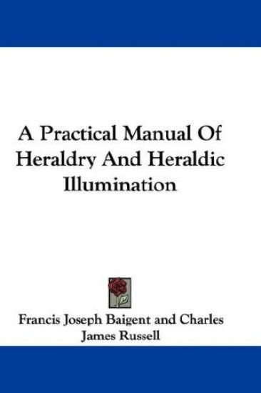 A Practical Manual Of Heraldry And Heraldic Illumination