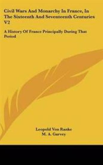 Civil Wars and Monarchy in France, in the Sixteenth and Seventeenth Centuries