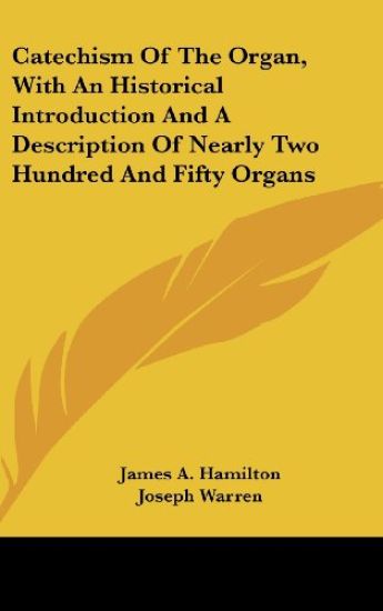 Catechism Of The Organ, With An Historical Introduction And A Description Of Nearly Two Hundred And Fifty Organs