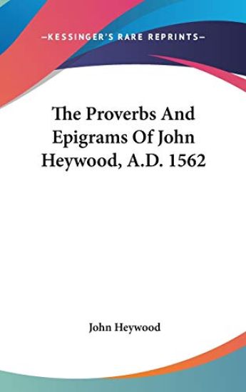 The Proverbs and Epigrams of John Heywood, A.d. 1562