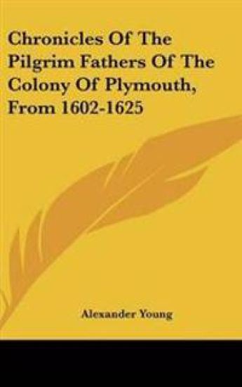 Chronicles Of The Pilgrim Fathers Of The Colony Of Plymouth, From 1602-1625