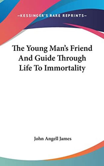 The Young Man's Friend and Guide Through Life to Immortality