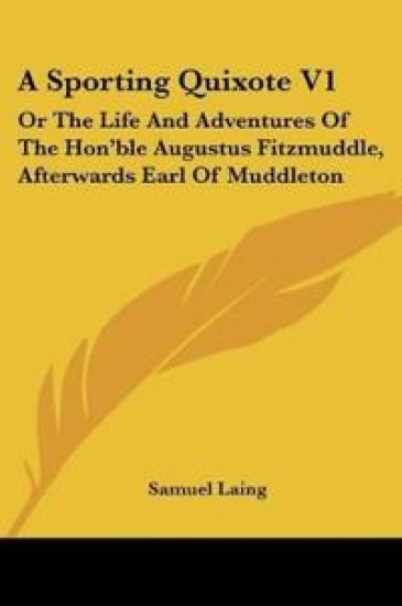 A SPORTING QUIXOTE V1: OR THE LIFE AND A