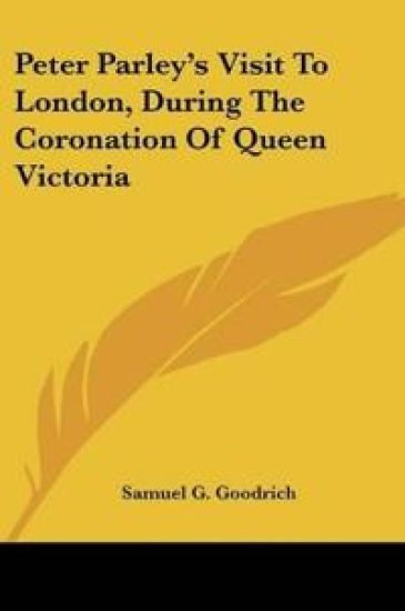 Peter Parley's Visit To London, During The Coronation Of Queen Victoria