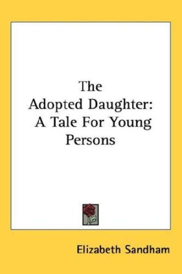 The Adopted Daughter: A Tale For Young Persons