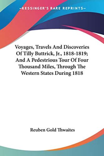 Voyages, Travels And Discoveries Of Tilly Buttrick, Jr., 1818-1819; And A Pedestrious Tour Of Four Thousand Miles, Through The Western States During 1818