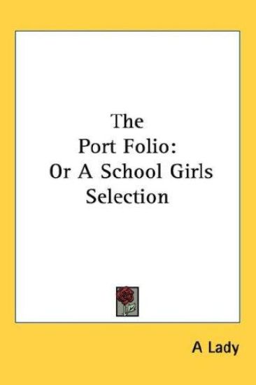 The Port Folio: Or A School Girls Selection