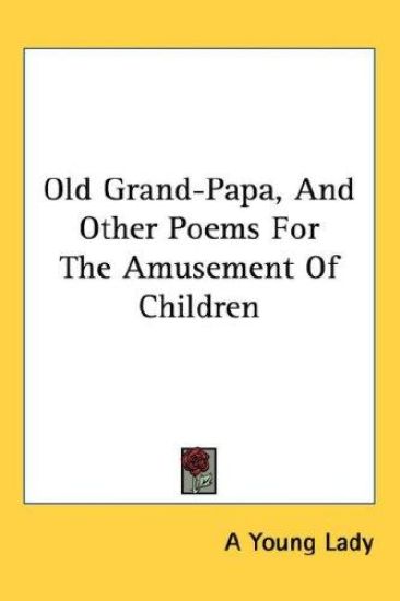 Old Grand-Papa, And Other Poems For The Amusement Of Children