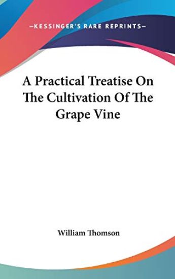 A Practical Treatise On The Cultivation Of The Grape Vine