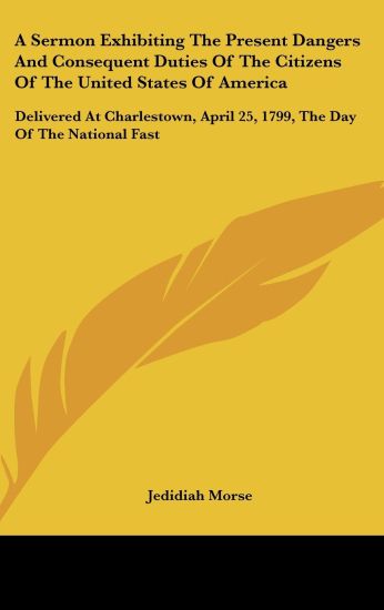 A Sermon Exhibiting the Present Dangers and Consequent Duties of the Citizens of the United States of America: Delivered at Charlestown, April 25, 179