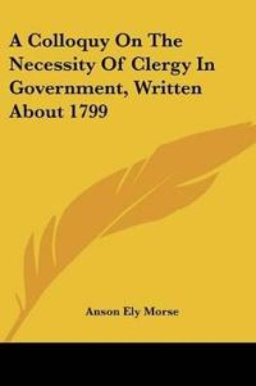A Colloquy On The Necessity Of Clergy In Government, Written About 1799