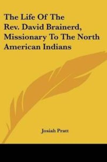 The Life Of The Rev. David Brainerd, Missionary To The North American Indians