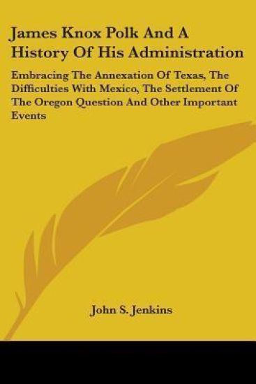 James Knox Polk And A History Of His Administration