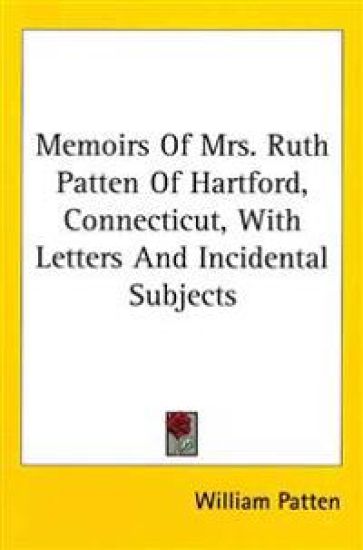 Memoirs Of Mrs. Ruth Patten Of Hartford, Connecticut, With Letters And Incidental Subjects