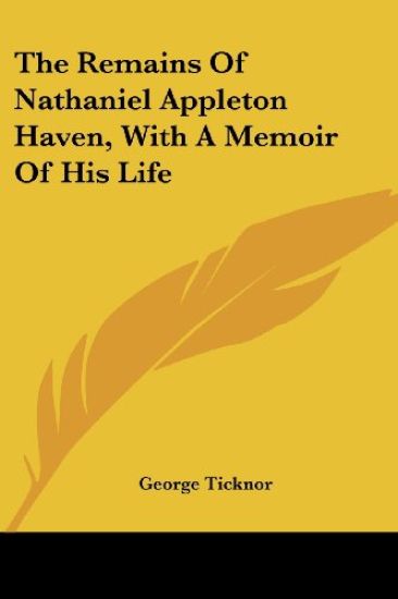 The Remains Of Nathaniel Appleton Haven, With A Memoir Of His Life