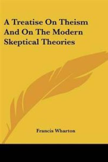 Treatise On Theism And On The Modern Skeptical Theories