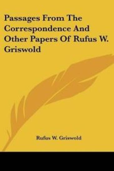 Passages From The Correspondence And Other Papers Of Rufus W. Griswold