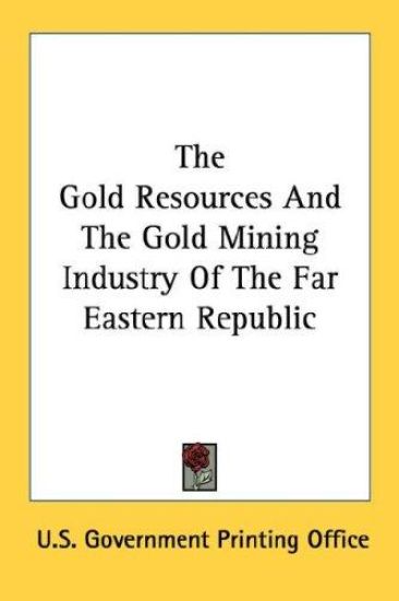 The Gold Resources And The Gold Mining Industry Of The Far Eastern Republic