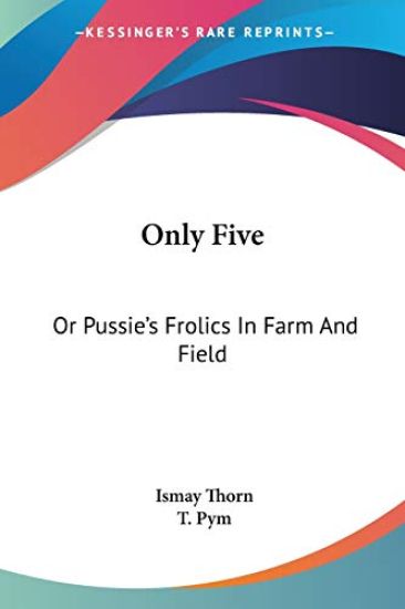 Only Five: Or Pussie's Frolics In Farm And Field