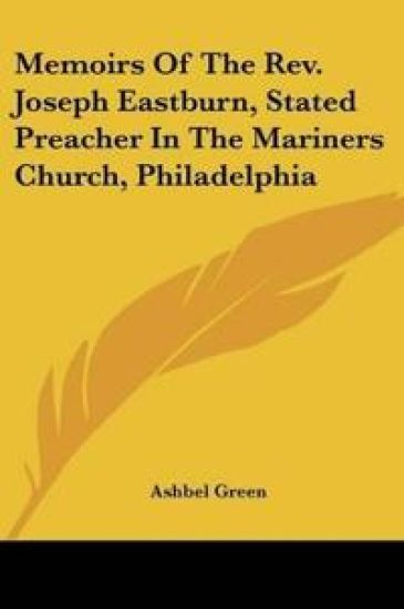 Memoirs Of The Rev. Joseph Eastburn, Stated Preacher In The Mariners Church, Philadelphia