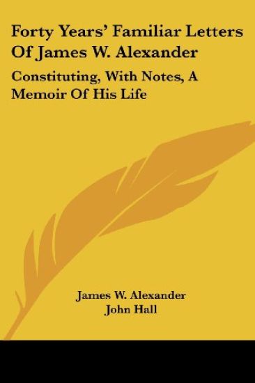 Forty Years' Familiar Letters Of James W. Alexander