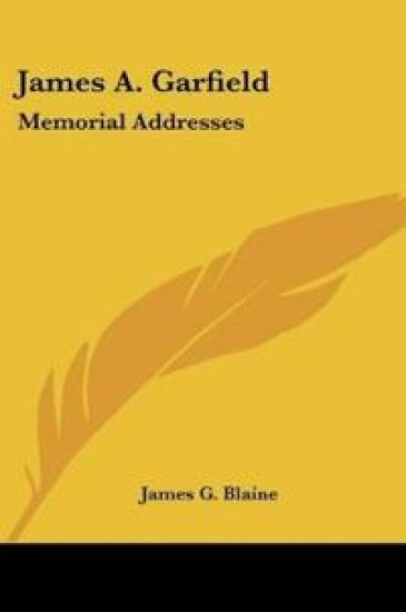 JAMES A. GARFIELD: MEMORIAL ADDRESSES