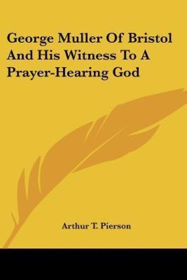 George Muller Of Bristol And His Witness To A Prayer-Hearing God