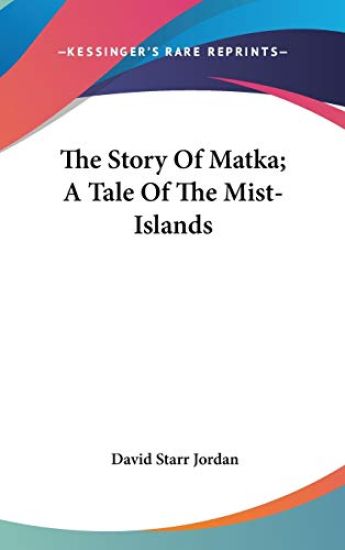 The Story Of Matka; A Tale Of The Mist-Islands