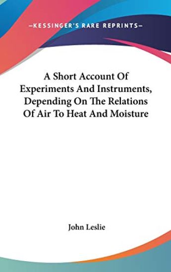 A Short Account Of Experiments And Instruments, Depending On The Relations Of Air To Heat And Moisture