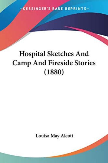 Hospital Sketches And Camp And Fireside Stories 1880