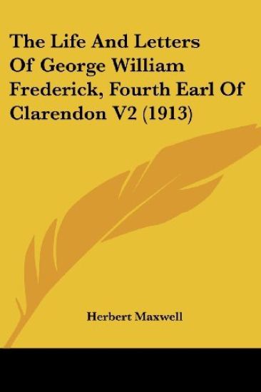 The Life And Letters Of George William Frederick, Fourth Earl Of Clarendon