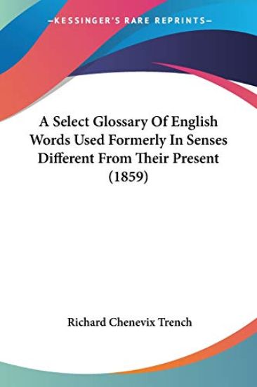 Select Glossary Of English Words Used Formerly In Senses Different From Their Present (1859)